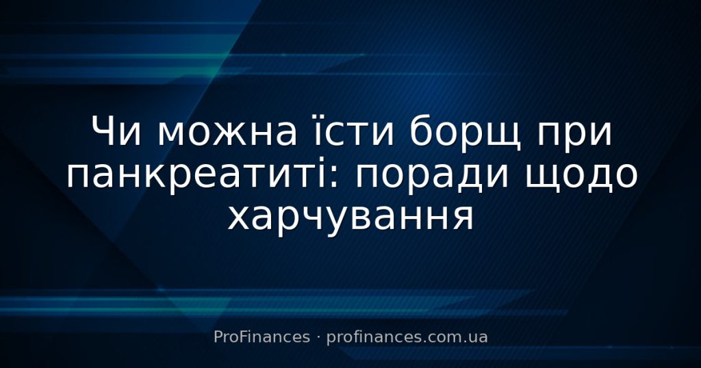 Чи можна їсти борщ при панкреатиті: поради щодо харчування