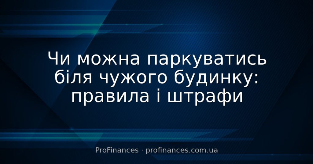 Чи можна паркуватись біля чужого будинку: правила і штрафи