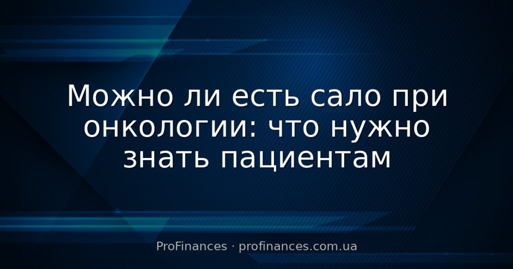 Можно ли есть сало при онкологии: что нужно знать пациентам